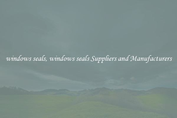 windows seals, windows seals Suppliers and Manufacturers