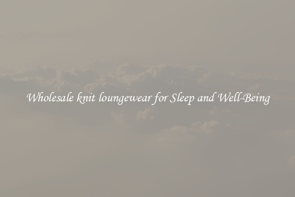 Wholesale knit loungewear for Sleep and Well-Being