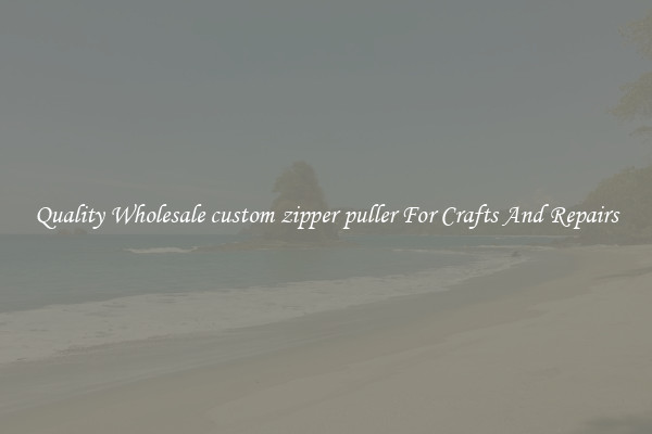 Quality Wholesale custom zipper puller For Crafts And Repairs
