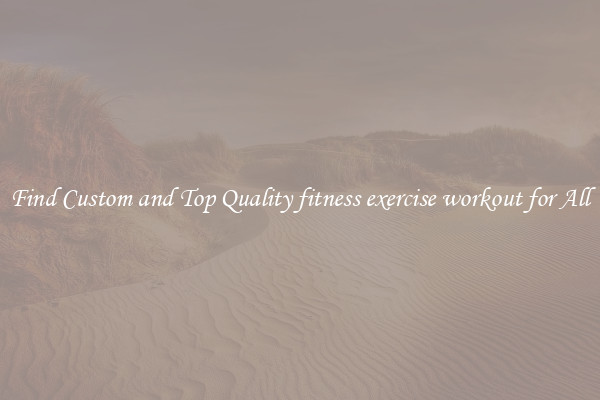 Find Custom and Top Quality fitness exercise workout for All