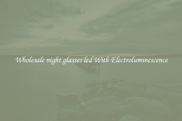 Wholesale night glasses led With Electroluminescence