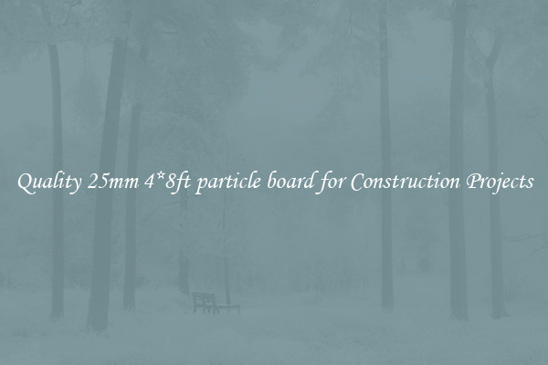 Quality 25mm 4*8ft particle board for Construction Projects