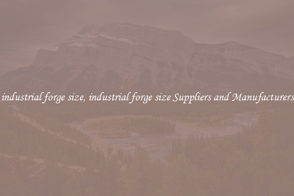 industrial forge size, industrial forge size Suppliers and Manufacturers