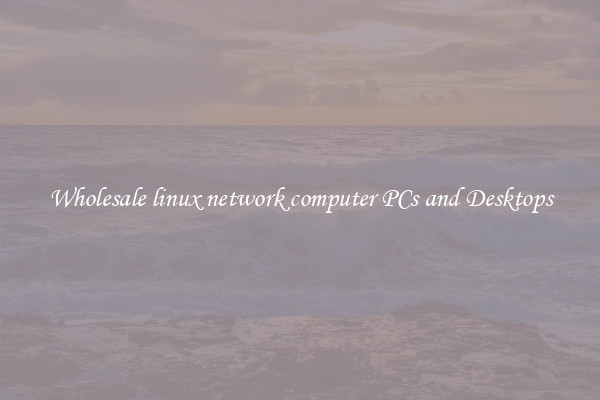 Wholesale linux network computer PCs and Desktops