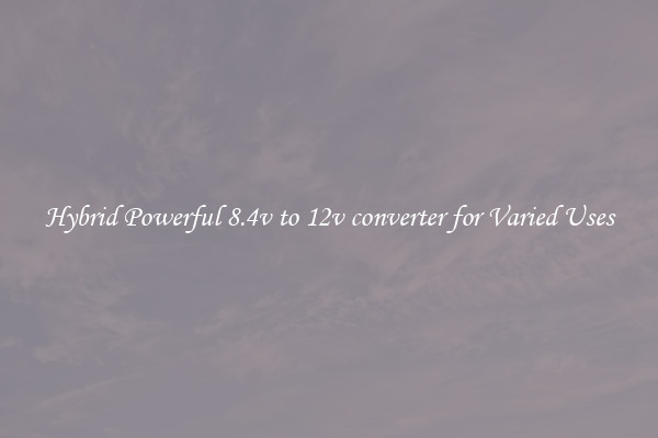 Hybrid Powerful 8.4v to 12v converter for Varied Uses
