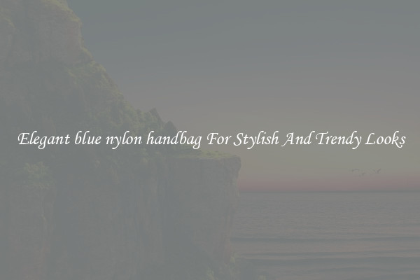 Elegant blue nylon handbag For Stylish And Trendy Looks