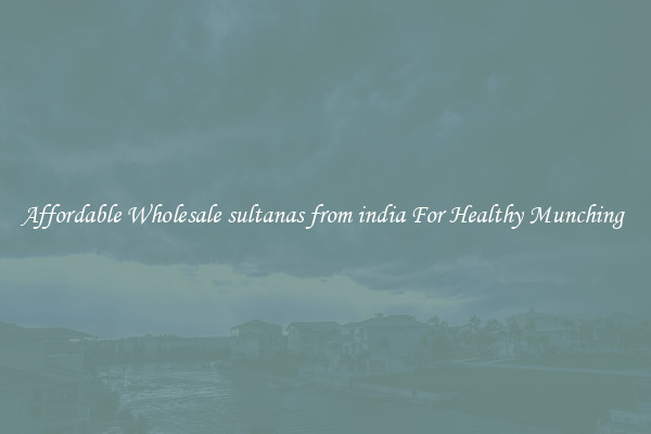 Affordable Wholesale sultanas from india For Healthy Munching 