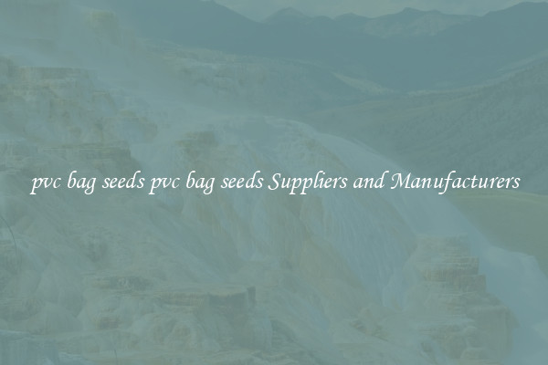 pvc bag seeds pvc bag seeds Suppliers and Manufacturers