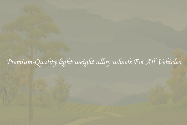 Premium-Quality light weight alloy wheels For All Vehicles