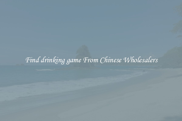Find drinking game From Chinese Wholesalers