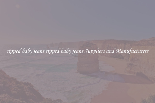 ripped baby jeans ripped baby jeans Suppliers and Manufacturers