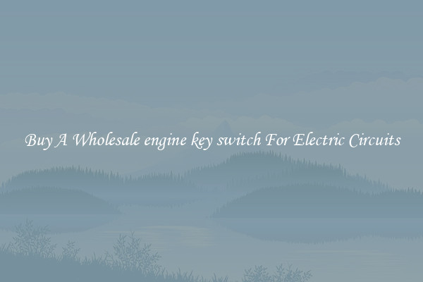 Buy A Wholesale engine key switch For Electric Circuits