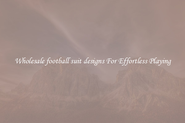 Wholesale football suit designs For Effortless Playing