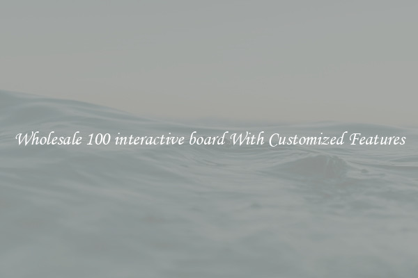 Wholesale 100 interactive board With Customized Features