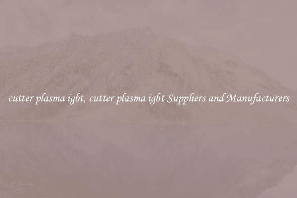 cutter plasma igbt, cutter plasma igbt Suppliers and Manufacturers