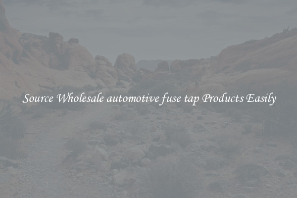 Source Wholesale automotive fuse tap Products Easily
