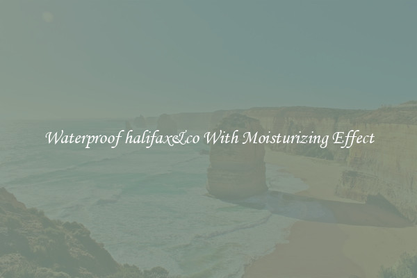 Waterproof halifax&amp;co With Moisturizing Effect