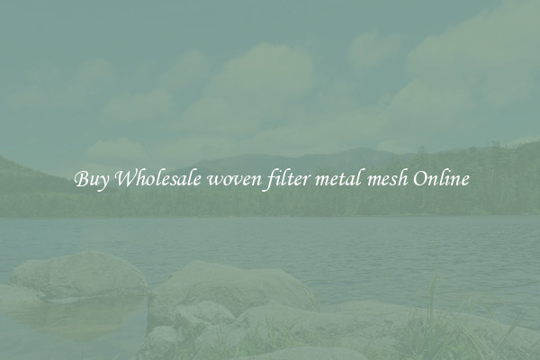 Buy Wholesale woven filter metal mesh Online