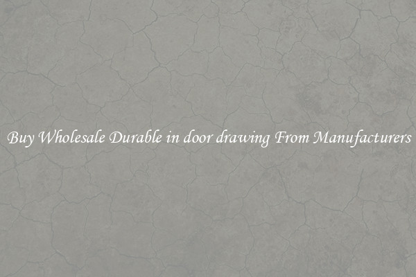 Buy Wholesale Durable in door drawing From Manufacturers