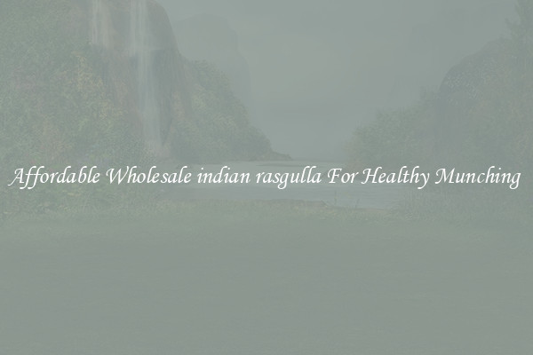 Affordable Wholesale indian rasgulla For Healthy Munching 