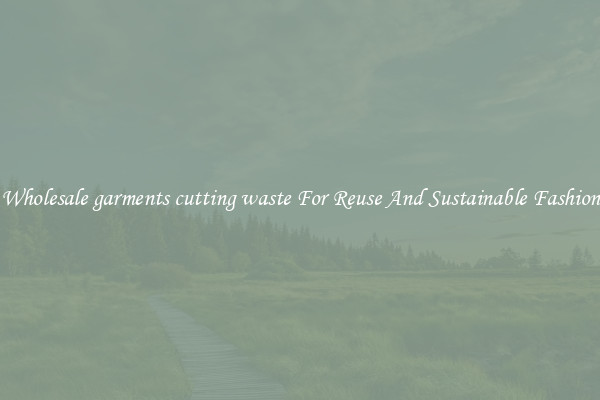 Wholesale garments cutting waste For Reuse And Sustainable Fashion