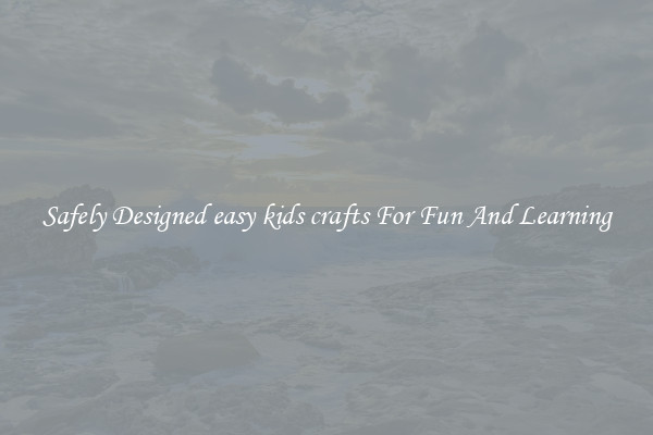 Safely Designed easy kids crafts For Fun And Learning